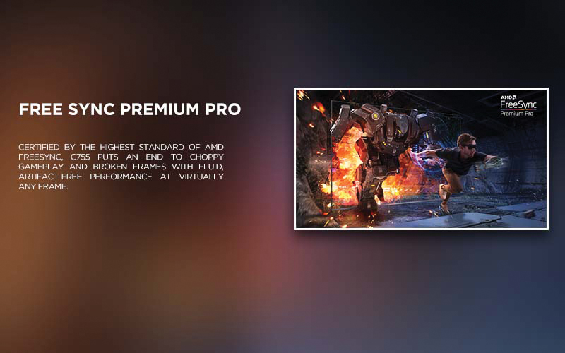 FREE SYNC PREMIUM PRO - Certified by the highest standard of AMD FreeSync, C755 puts an end to choppy gameplay and broken frames with fluid, artifact-free performance at virtually any frame.